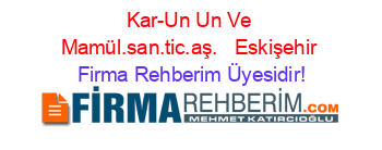 Kar-Un+Un+Ve+Mamül.san.tic.aş.+ +Eskişehir Firma+Rehberim+Üyesidir!